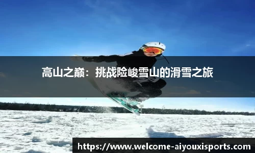 高山之巅：挑战险峻雪山的滑雪之旅