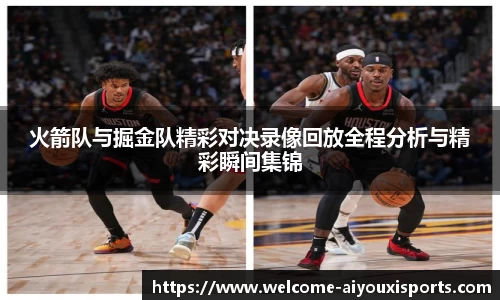 火箭队与掘金队精彩对决录像回放全程分析与精彩瞬间集锦